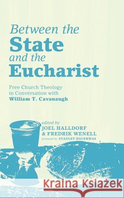 Between the State and the Eucharist Dr Stanley Hauerwas (Duke University), Joel Halldorf, Fredrik Wenell 9781498226943 Pickwick Publications