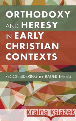 Orthodoxy and Heresy in Early Christian Contexts Paul A Hartog 9781498226950