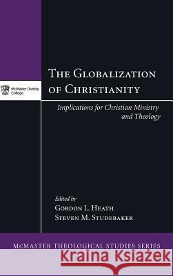 The Globalization of Christianity Gordon L Heath, Steven M Studebaker 9781498226981