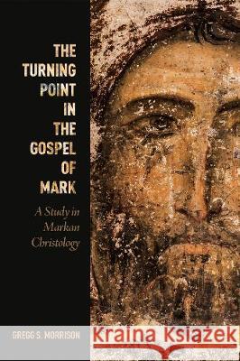 The Turning Point in the Gospel of Mark Gregg S. Morrison Francis J. Sdb Moloney 9781498227322 Pickwick Publications