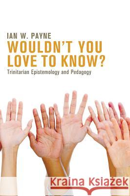 Wouldn't You Love to Know? Ian W Payne 9781498227513 Pickwick Publications