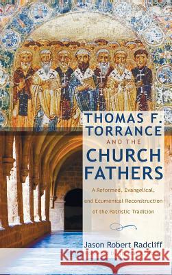 Thomas F. Torrance and the Church Fathers Jason Robert Radcliff, Thomas a Noble 9781498227537 Pickwick Publications