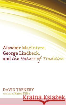 Alasdair MacIntyre, George Lindbeck, and the Nature of Tradition David Trenery, Karen Kilby (University of Edinburgh) 9781498227766