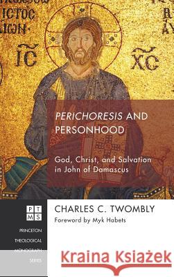 Perichoresis and Personhood Charles C Twombly, Myk Habets (Carey Baptist College, Auckland, New Zealand) 9781498227780 Pickwick Publications