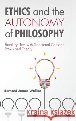 Ethics and the Autonomy of Philosophy Bernard James Walker 9781498227803