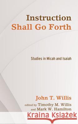 Instruction Shall Go Forth John T Willis, Timothy M Willis, Professor of the Old Testament Mark W Hamilton (Abilene Christian University) 9781498227858