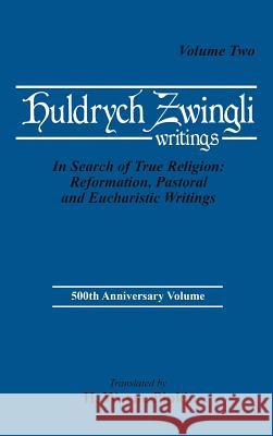 In Search of True Religion: Reformation, Pastoral, and Eucharistic Writings Ulrich Zwingli, H Wayne Pipkin 9781498228121