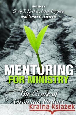 Mentoring for Ministry Craig T. Kocher Jason Byassee James C. Howell 9781498228558 Cascade Books