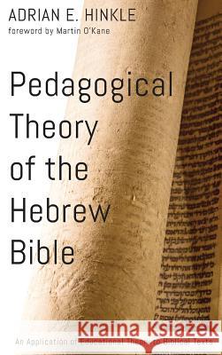 Pedagogical Theory of the Hebrew Bible Adrian E Hinkle, Martin O'Kane 9781498228633 Wipf & Stock Publishers