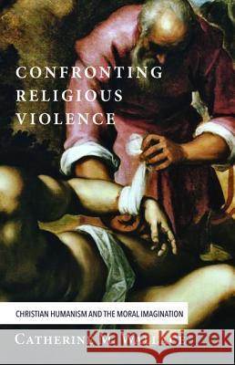 Confronting Religious Violence Catherine M. Wallace 9781498228817 Cascade Books