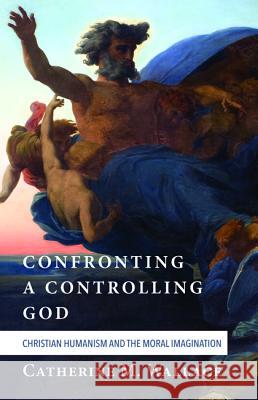 Confronting a Controlling God Catherine M. Wallace 9781498228930 Cascade Books