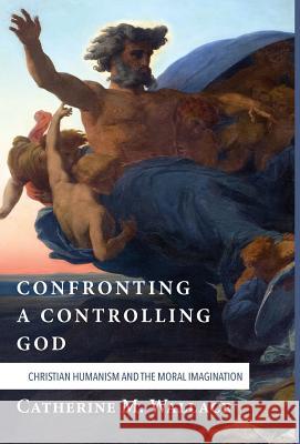 Confronting a Controlling God Catherine M Wallace 9781498228954 Cascade Books