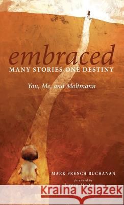Embraced: Many Stories, One Destiny Mark French Buchanan, Jürgen Moltmann 9781498229234 Wipf & Stock Publishers