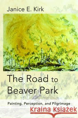 The Road to Beaver Park Janice E. Kirk 9781498229692 Resource Publications (CA)