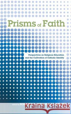 Prisms of Faith: Perspectives on Religious Education and the Cultivation of Catholic Identity Robert E Alvis (St Meinrad Seminary & School of Theology), Ryan Lamothe (Saint Meinrad School of Theology, USA) 9781498229920