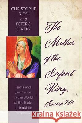 The Mother of the Infant King, Isaiah 7: 14 Christophe Rico Peter J. Gentry 9781498230162 Wipf & Stock Publishers
