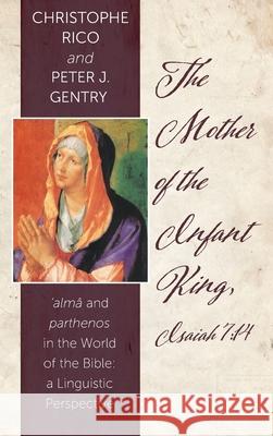 The Mother of the Infant King, Isaiah 7: 14 Christophe Rico, Peter J Gentry 9781498230179 Wipf & Stock Publishers