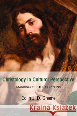Christology in Cultural Perspective Colin J. D. Greene 9781498230551