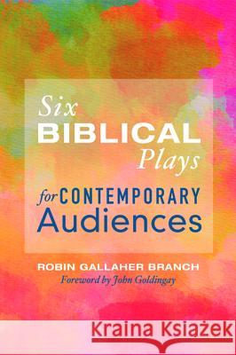 Six Biblical Plays for Contemporary Audiences Robin Gallaher Branch John Goldingay 9781498230841