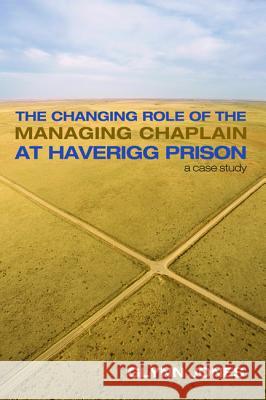 The Changing Role of the Managing Chaplain at Haverigg Prison Glynn Jones 9781498231626 Resource Publications (CA)