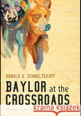 Baylor at the Crossroads Donald D Schmeltekopf 9781498231787 Cascade Books
