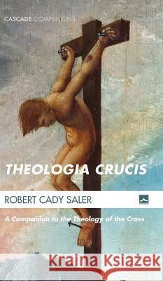 Theologia Crucis Robert Cady Saler 9781498231930 Cascade Books