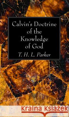 Calvin's Doctrine of the Knowledge of God T. H. L. Parker 9781498232036 Wipf & Stock Publishers