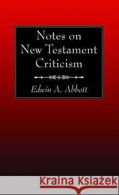 Notes on New Testament Criticism Edwin A. Abbott 9781498232043 Wipf & Stock Publishers