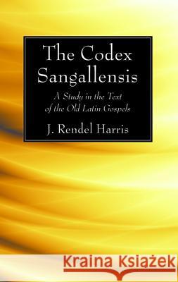 The Codex Sangallensis J. Rendel Harris 9781498232050 Wipf & Stock Publishers
