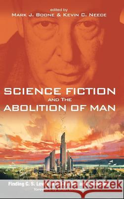 Science Fiction and The Abolition of Man Brian Godawa, Mark J Boone, Kevin C Neece 9781498232364