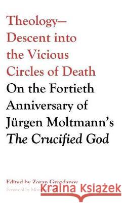 Theology-Descent into the Vicious Circles of Death Miroslav Volf (Biblijsko-Teoloski Institut, Zagreb), Zoran Grozdanov 9781498232777