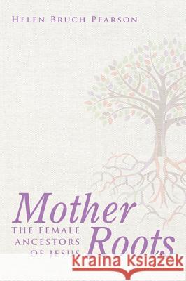 Mother Roots Helen Bruch Pearson 9781498232883 Wipf & Stock Publishers