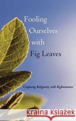 Fooling Ourselves with Fig Leaves Ed Miciano, Bruce Coats 9781498233361 Wipf & Stock Publishers