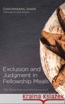 Exclusion and Judgment in Fellowship Meals Lanuwabang Jamir, Professor Steve Walton (St Mary's University Twickenham UK) 9781498233392 Pickwick Publications