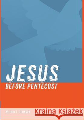 Jesus before Pentecost William P Atkinson 9781498233668