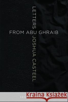 Letters from Abu Ghraib, Second Edition Joshua Casteel Joseph Clair Kristi Casteel 9781498233736 Cascade Books