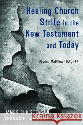 Healing Church Strife in the New Testament and Today James Christensen Thomas F. Johnson 9781498233941