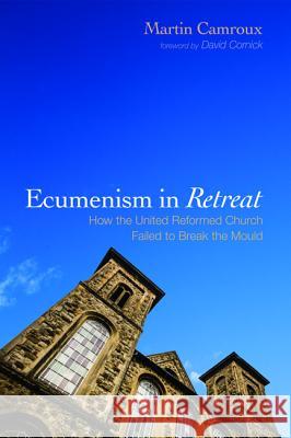 Ecumenism in Retreat Martin Camroux David Cornick 9781498234009 Wipf & Stock Publishers