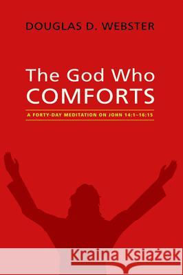 The God Who Comforts Douglas D. Webster 9781498234405