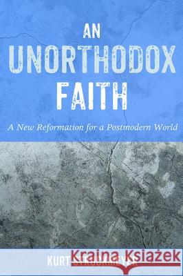 An Unorthodox Faith Kurt Struckmeyer 9781498234528 Resource Publications (CA)