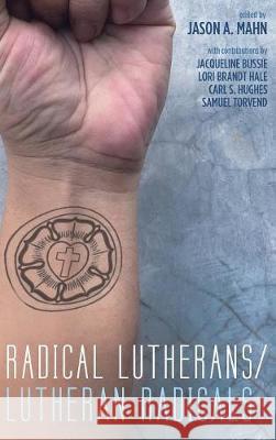 Radical Lutherans/Lutheran Radicals Jason A Mahn 9781498234931 Cascade Books