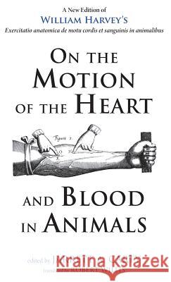 On the Motion of the Heart and Blood in Animals William Harvey, Jarrett A Carty, Robert Willis 9781498235105 Resource Publications (CA)