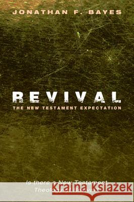 Revival: The New Testament Expectation Jonathan F. Bayes 9781498235266 Resource Publications (CA)