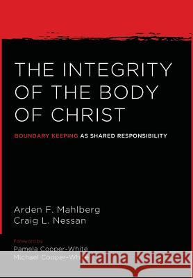 The Integrity of the Body of Christ Arden Mahlberg, Craig L Nessan, Michael Cooper-White 9781498235389