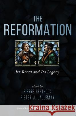 The Reformation Herman J Selderhuis, Pierre Berthoud, Pieter J Lalleman (University of Groningen, PhD) 9781498235716 Pickwick Publications