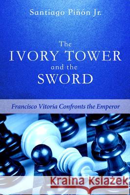 The Ivory Tower and the Sword Santiago Pinon   9781498235785