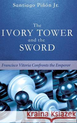 The Ivory Tower and the Sword Santiago Pinon, Jr 9781498235808