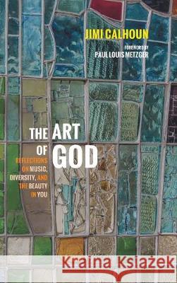 The Art of God Jimi Calhoun, Paul Louis Metzger 9781498236140 Cascade Books