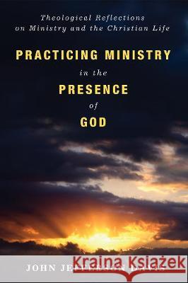 Practicing Ministry in the Presence of God John Jefferson Davis 9781498236157