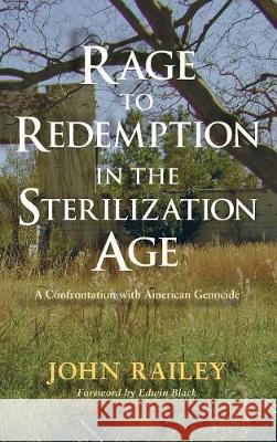 Rage to Redemption in the Sterilization Age John Railey, Edwin Black 9781498236423 Cascade Books